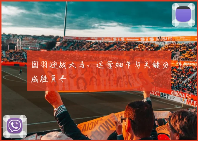 国羽迎战大马，运营细节与关键分成胜负手