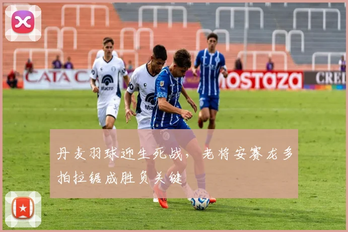 丹麦羽球迎生死战，老将安赛龙多拍拉锯成胜负关键