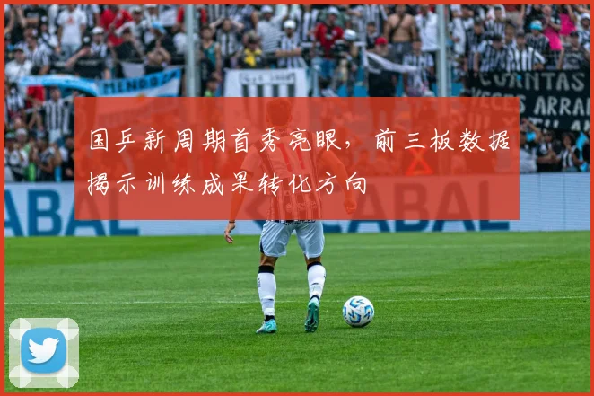 国乒新周期首秀亮眼，前三板数据揭示训练成果转化方向