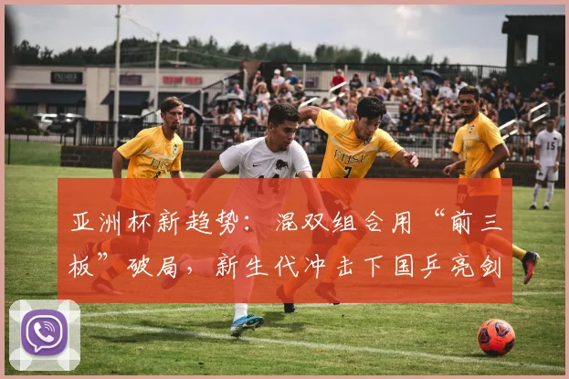 亚洲杯新趋势：混双组合用“前三板”破局，新生代冲击下国乒亮剑